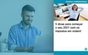 5 Dicas Para Comecar O Seu 2021 Com Os Impostos Em Ordem Organização Contábil Lawini - Contabilidade em Galiléia - MG | Contec Assessoria Contábil