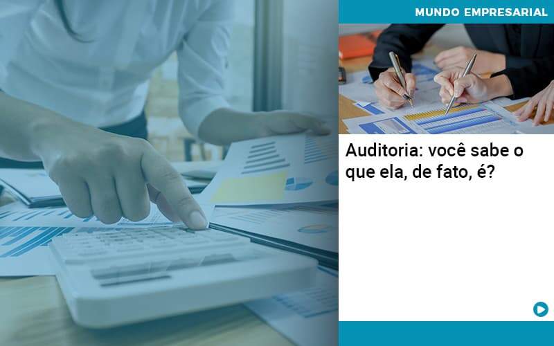 Auditoria Você Sabe O Que Ela De Fato é Organização Contábil Lawini - Contabilidade em Galiléia - MG | Contec Assessoria Contábil