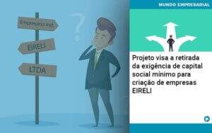 Projeto Visa A Retirada Da Exigência De Capital Social Mínimo Para Criação De Empresas Eireli Organização Contábil Lawini - Contabilidade em Galiléia - MG | Contec Assessoria Contábil