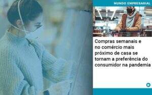 Compras Semanais E No Comercio Mais Proximo De Casa Se Tornam A Preferencia Do Consumidor Na Pandemia Organização Contábil Lawini - Contabilidade em Galiléia - MG | Contec Assessoria Contábil