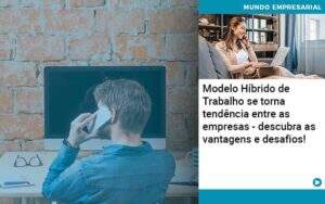 Modelo Hibrido De Trabalho Se Torna Tendencia Entre As Empresas Descubra As Vantagens E Desafios Organização Contábil Lawini - Contabilidade em Galiléia - MG | Contec Assessoria Contábil