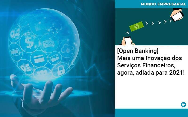 Open Banking Mais Uma Inovacao Dos Servicos Financeiros Agora Adiada Para 2021 Organização Contábil Lawini - Contabilidade em Galiléia - MG | Contec Assessoria Contábil