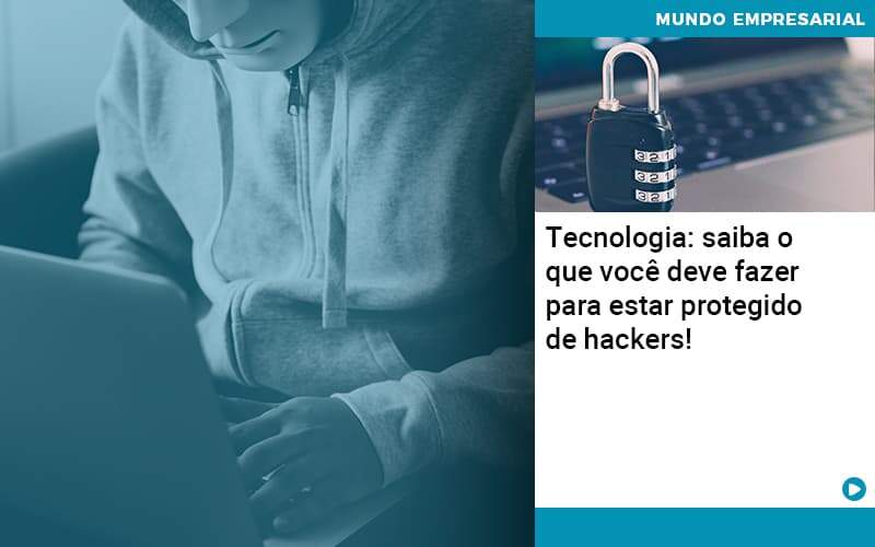 Tecnologia Saiba O Que Voce Deve Fazer Para Estar Protegido De Hackers Organização Contábil Lawini - Contabilidade em Galiléia - MG | Contec Assessoria Contábil