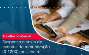 De Olho No E Social Suspenso O Envio De Eventos De Remuneracao S 1200 Em Janeiro Organização Contábil Lawini - Contabilidade em Galiléia - MG | Contec Assessoria Contábil