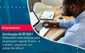 Declaracao De Ir 2021 Saiba Tudo Que Precisa Para Se Preparar Agora O Ano E O Prazo Passa Em Um Piscar De Olhos 1 Organização Contábil Lawini - Contabilidade em Galiléia - MG | Contec Assessoria Contábil