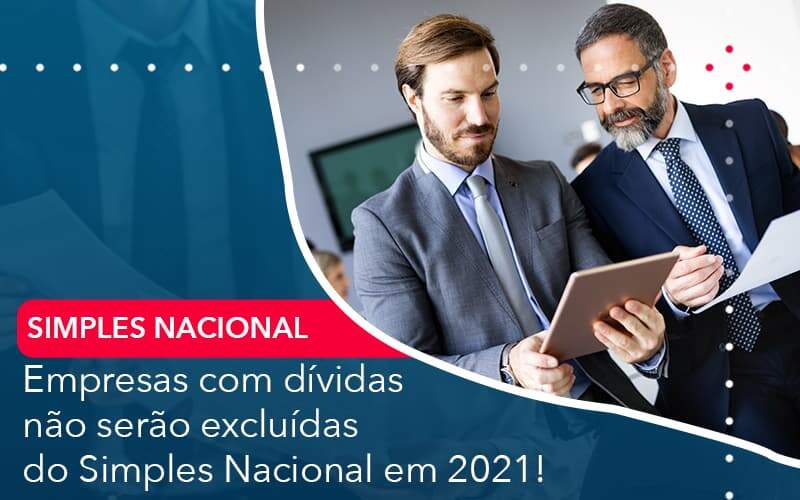 Empresas Com Dividas Nao Serao Excluidas Do Simples Nacional Em 2021 Organização Contábil Lawini - Contabilidade em Galiléia - MG | Contec Assessoria Contábil