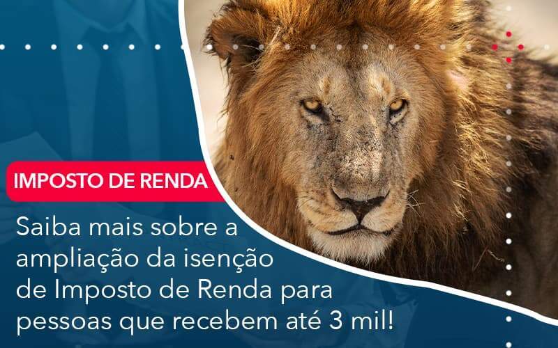 Saiba Mais Sobre A Ampliancao Da Isencao De Imposto De Renda Para Pessoas Que Recebem Ate 3 Mil Organização Contábil Lawini - Contabilidade em Galiléia - MG | Contec Assessoria Contábil