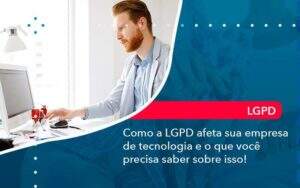 Como A Lgpd Afeta Sua Empresa De Tecnologia E O Que Voce Precisa Saber Sobre Isso 1 Organização Contábil Lawini - Contabilidade em Galiléia - MG | Contec Assessoria Contábil