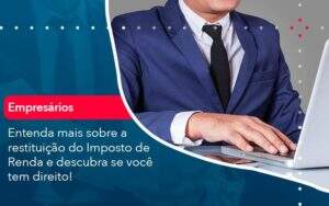 Entenda Mais Sobre A Restituicao Do Imposto De Renda E Descubra Se Voce Tem Direito 1 Organização Contábil Lawini - Contabilidade em Galiléia - MG | Contec Assessoria Contábil